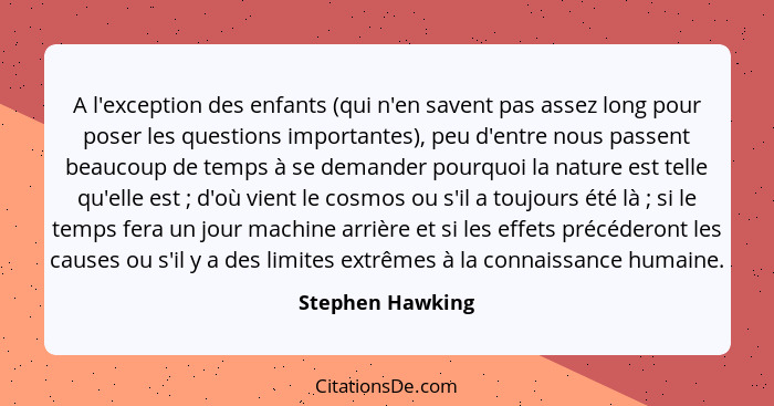 A l'exception des enfants (qui n'en savent pas assez long pour poser les questions importantes), peu d'entre nous passent beaucoup d... - Stephen Hawking