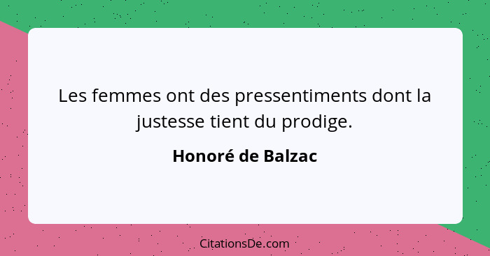 Les femmes ont des pressentiments dont la justesse tient du prodige.... - Honoré de Balzac