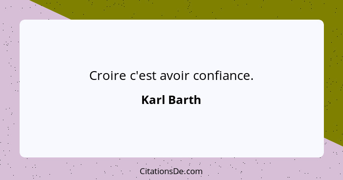 Croire c'est avoir confiance.... - Karl Barth