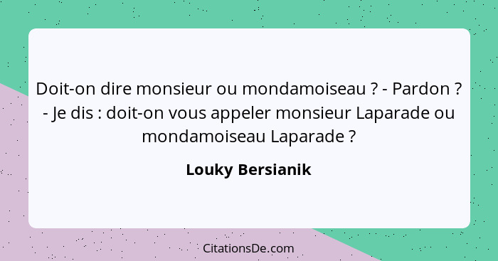 Doit-on dire monsieur ou mondamoiseau ? - Pardon ? - Je dis : doit-on vous appeler monsieur Laparade ou mondamoiseau... - Louky Bersianik