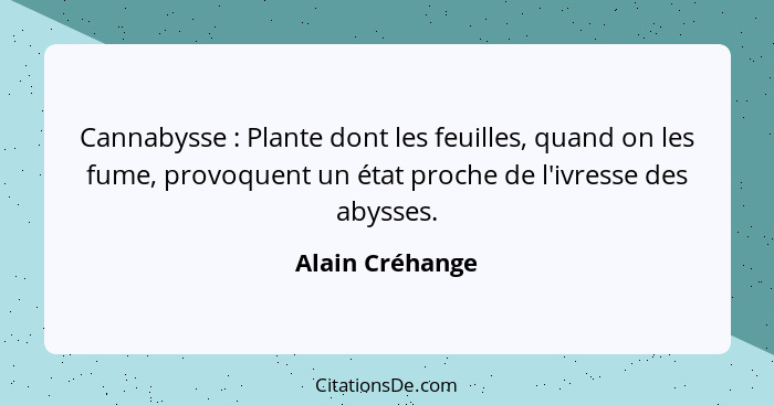 Cannabysse : Plante dont les feuilles, quand on les fume, provoquent un état proche de l'ivresse des abysses.... - Alain Créhange