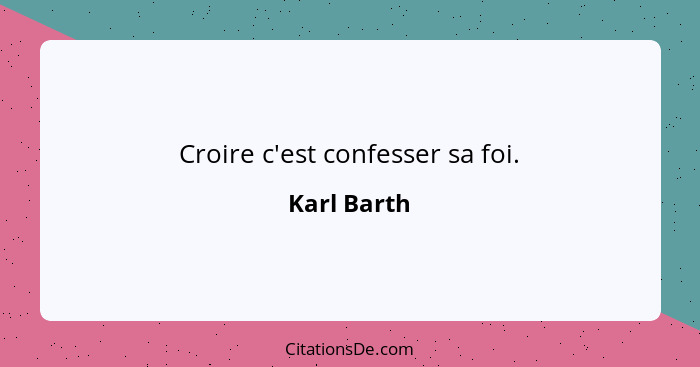 Croire c'est confesser sa foi.... - Karl Barth