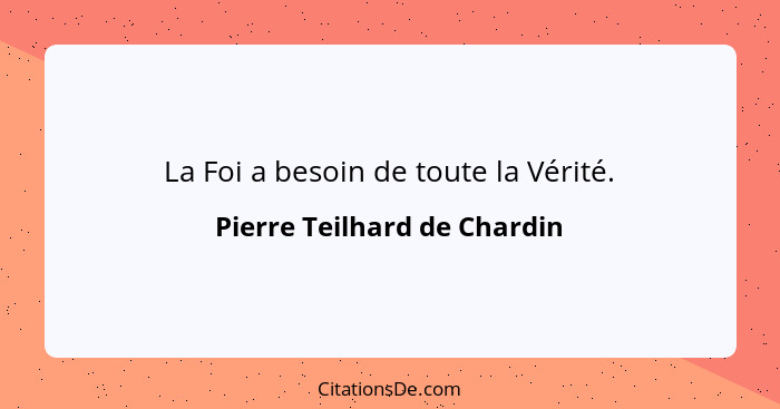 La Foi a besoin de toute la Vérité.... - Pierre Teilhard de Chardin