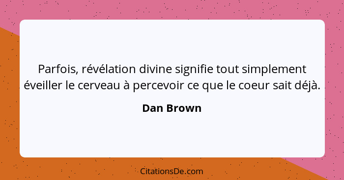 Parfois, révélation divine signifie tout simplement éveiller le cerveau à percevoir ce que le coeur sait déjà.... - Dan Brown