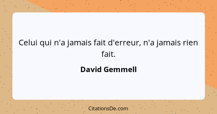 Celui qui n'a jamais fait d'erreur, n'a jamais rien fait.... - David Gemmell