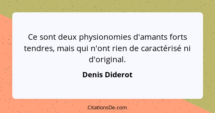 Ce sont deux physionomies d'amants forts tendres, mais qui n'ont rien de caractérisé ni d'original.... - Denis Diderot