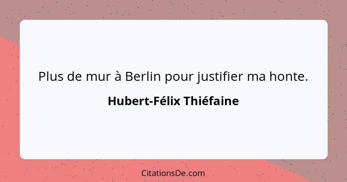 Plus de mur à Berlin pour justifier ma honte.... - Hubert-Félix Thiéfaine