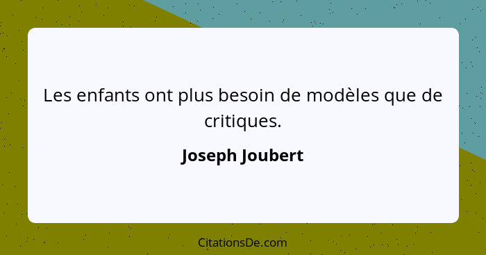 Les enfants ont plus besoin de modèles que de critiques.... - Joseph Joubert