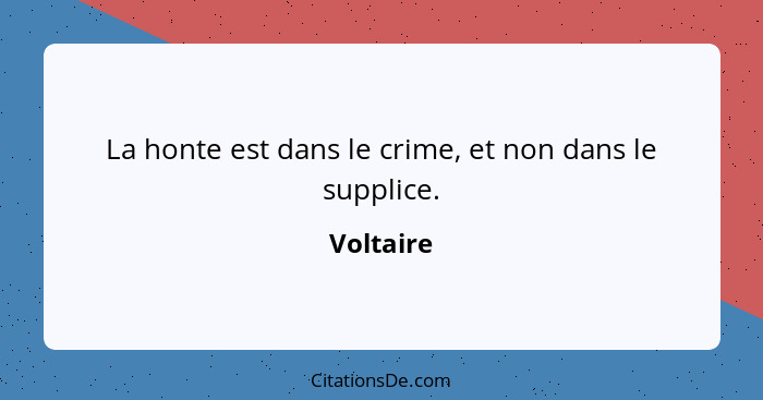 La honte est dans le crime, et non dans le supplice.... - Voltaire