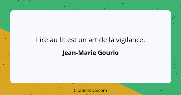 Lire au lit est un art de la vigilance.... - Jean-Marie Gourio