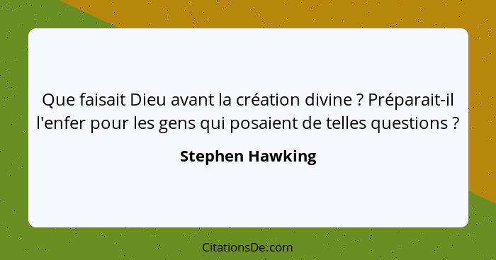 Que faisait Dieu avant la création divine ? Préparait-il l'enfer pour les gens qui posaient de telles questions ?... - Stephen Hawking