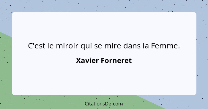 C'est le miroir qui se mire dans la Femme.... - Xavier Forneret