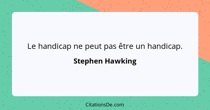Le handicap ne peut pas être un handicap.... - Stephen Hawking