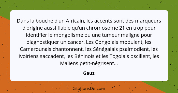 Dans la bouche d'un Africain, les accents sont des marqueurs d'origine aussi fiable qu'un chromosome 21 en trop pour identifier le mongolisme o... - Gauz