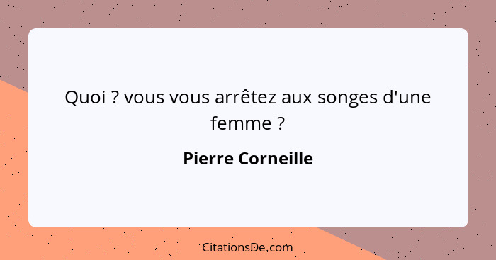 Quoi ? vous vous arrêtez aux songes d'une femme ?... - Pierre Corneille