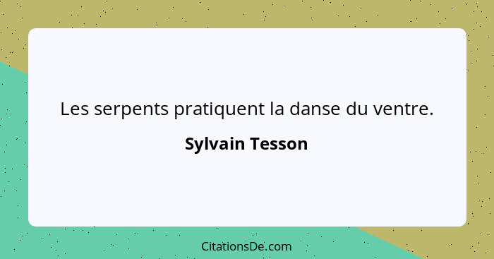 Les serpents pratiquent la danse du ventre.... - Sylvain Tesson