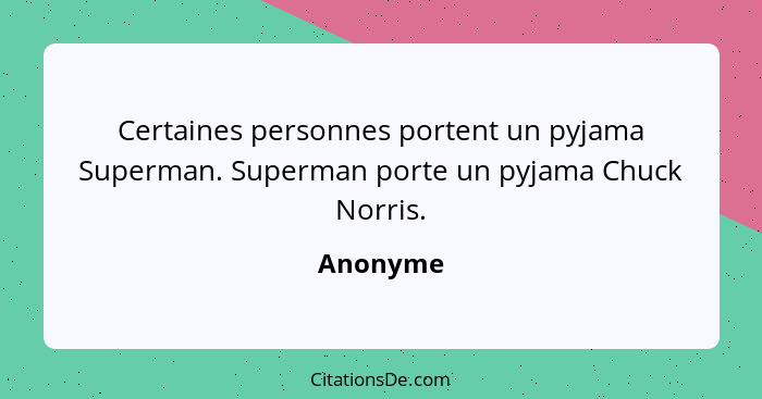 Certaines personnes portent un pyjama Superman. Superman porte un pyjama Chuck Norris.... - Anonyme