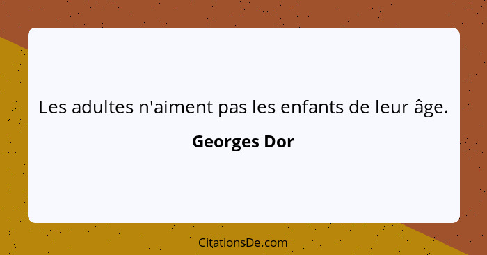 Les adultes n'aiment pas les enfants de leur âge.... - Georges Dor
