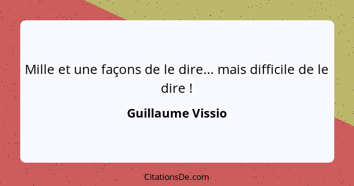 Mille et une façons de le dire... mais difficile de le dire !... - Guillaume Vissio