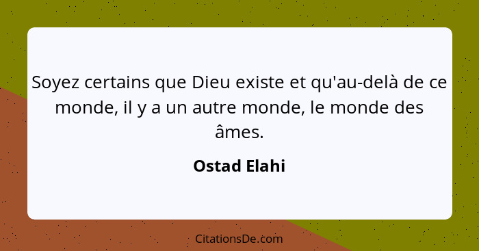 Soyez certains que Dieu existe et qu'au-delà de ce monde, il y a un autre monde, le monde des âmes.... - Ostad Elahi