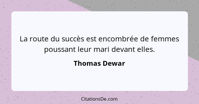 La route du succès est encombrée de femmes poussant leur mari devant elles.... - Thomas Dewar