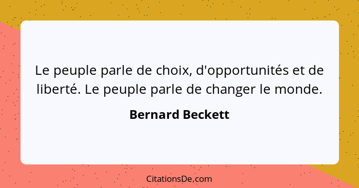 Le peuple parle de choix, d'opportunités et de liberté. Le peuple parle de changer le monde.... - Bernard Beckett