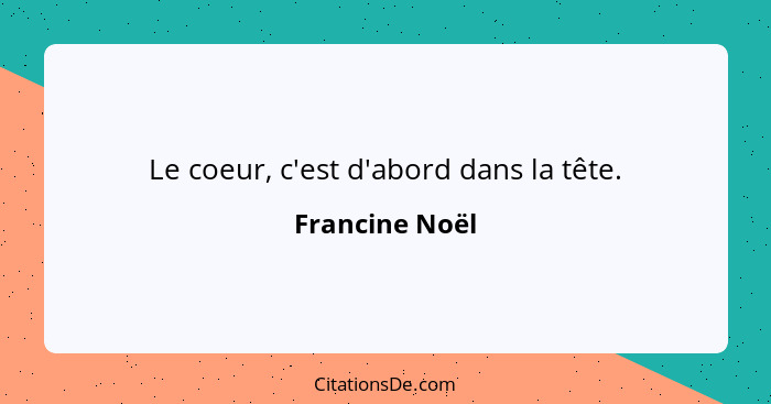 Le coeur, c'est d'abord dans la tête.... - Francine Noël