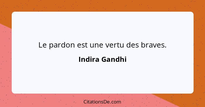 Le pardon est une vertu des braves.... - Indira Gandhi