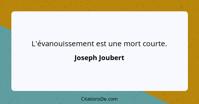 L'évanouissement est une mort courte.... - Joseph Joubert