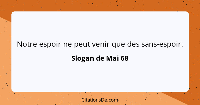 Notre espoir ne peut venir que des sans-espoir.... - Slogan de Mai 68