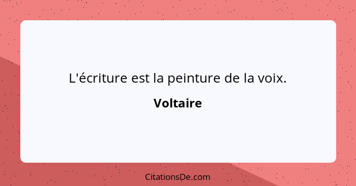 L'écriture est la peinture de la voix.... - Voltaire