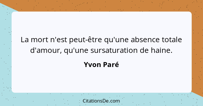 La mort n'est peut-être qu'une absence totale d'amour, qu'une sursaturation de haine.... - Yvon Paré