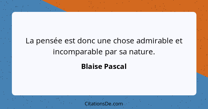 La pensée est donc une chose admirable et incomparable par sa nature.... - Blaise Pascal