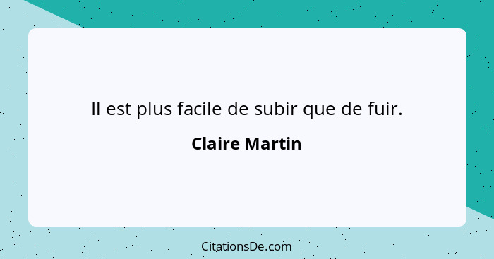 Il est plus facile de subir que de fuir.... - Claire Martin