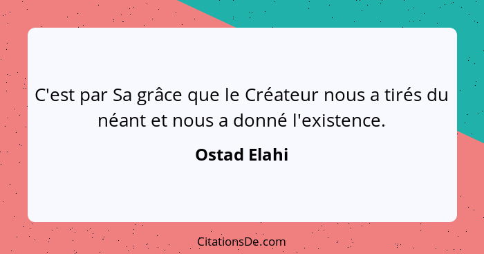 C'est par Sa grâce que le Créateur nous a tirés du néant et nous a donné l'existence.... - Ostad Elahi