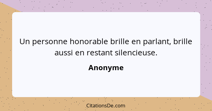 Un personne honorable brille en parlant, brille aussi en restant silencieuse.... - Anonyme