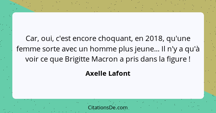 Car, oui, c'est encore choquant, en 2018, qu'une femme sorte avec un homme plus jeune... Il n'y a qu'à voir ce que Brigitte Macron a p... - Axelle Lafont