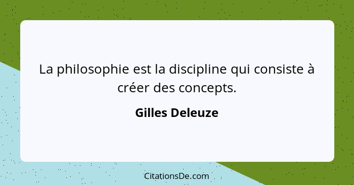 La philosophie est la discipline qui consiste à créer des concepts.... - Gilles Deleuze