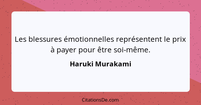 Les blessures émotionnelles représentent le prix à payer pour être soi-même.... - Haruki Murakami