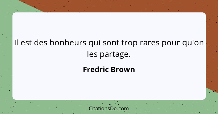 Il est des bonheurs qui sont trop rares pour qu'on les partage.... - Fredric Brown