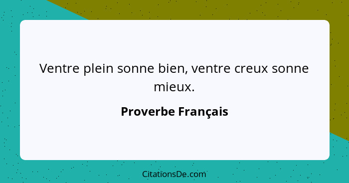 Ventre plein sonne bien, ventre creux sonne mieux.... - Proverbe Français