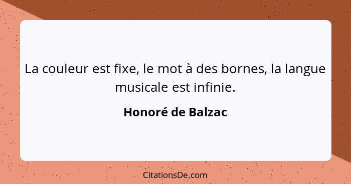 La couleur est fixe, le mot à des bornes, la langue musicale est infinie.... - Honoré de Balzac