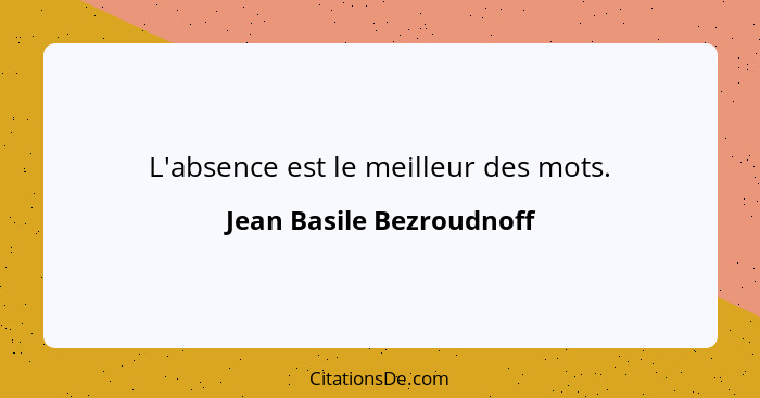 L'absence est le meilleur des mots.... - Jean Basile Bezroudnoff