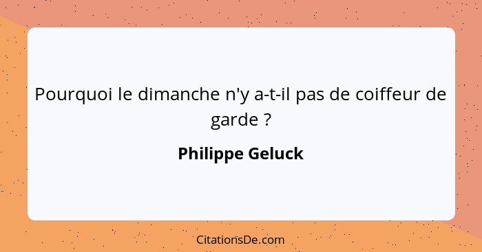 Pourquoi le dimanche n'y a-t-il pas de coiffeur de garde ?... - Philippe Geluck