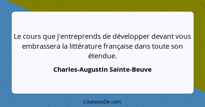 Le cours que j'entreprends de développer devant vous embrassera la littérature française dans toute son étendue.... - Charles-Augustin Sainte-Beuve