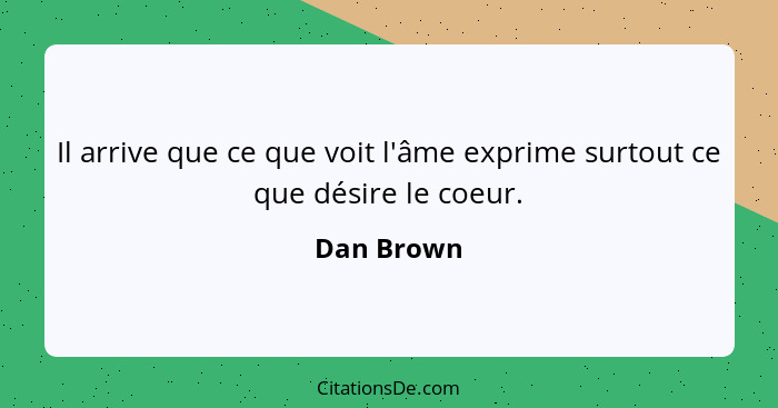 Il arrive que ce que voit l'âme exprime surtout ce que désire le coeur.... - Dan Brown