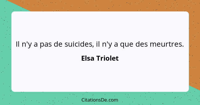 Il n'y a pas de suicides, il n'y a que des meurtres.... - Elsa Triolet