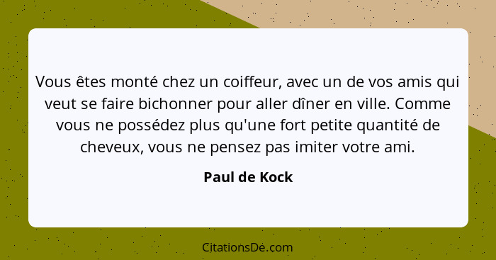 Vous êtes monté chez un coiffeur, avec un de vos amis qui veut se faire bichonner pour aller dîner en ville. Comme vous ne possédez plu... - Paul de Kock