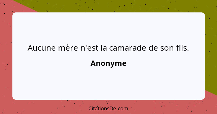 Aucune mère n'est la camarade de son fils.... - Anonyme