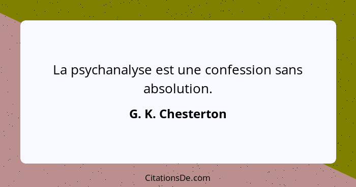La psychanalyse est une confession sans absolution.... - G. K. Chesterton